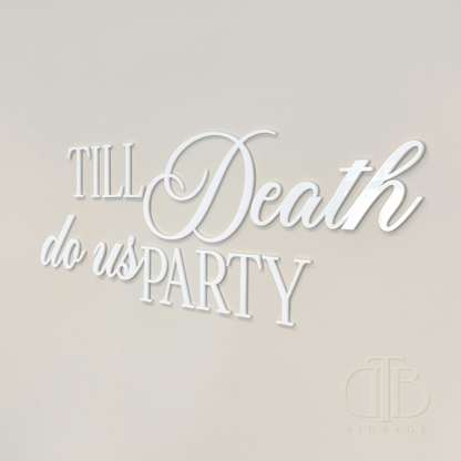 Till Death do us Party Signage |  Bridal Signage | Engagement Signage | Wedding Signage | Single Layer Acrylic