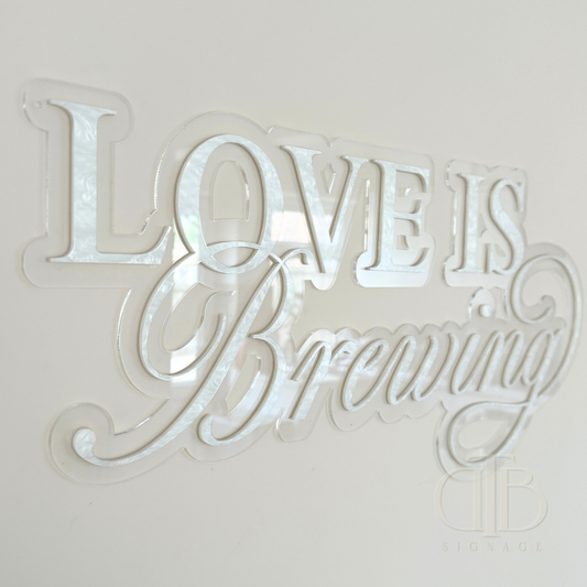 Love is Brewing Acrylic Signage | Bridal Shower | Wedding Signage | Pearl Acrylic Limited Edition | Double Layered Acrylic